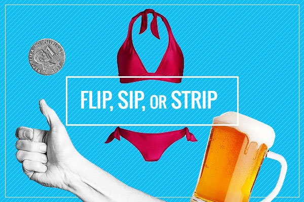 Flip, Sip or Strip