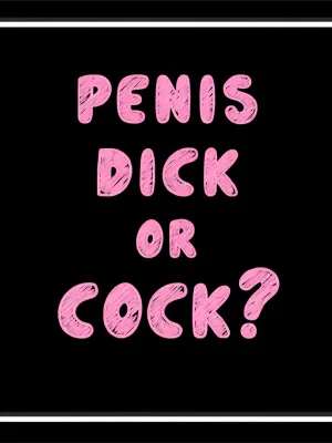 Do You Have a Penis, Dick, Or Cock?!?