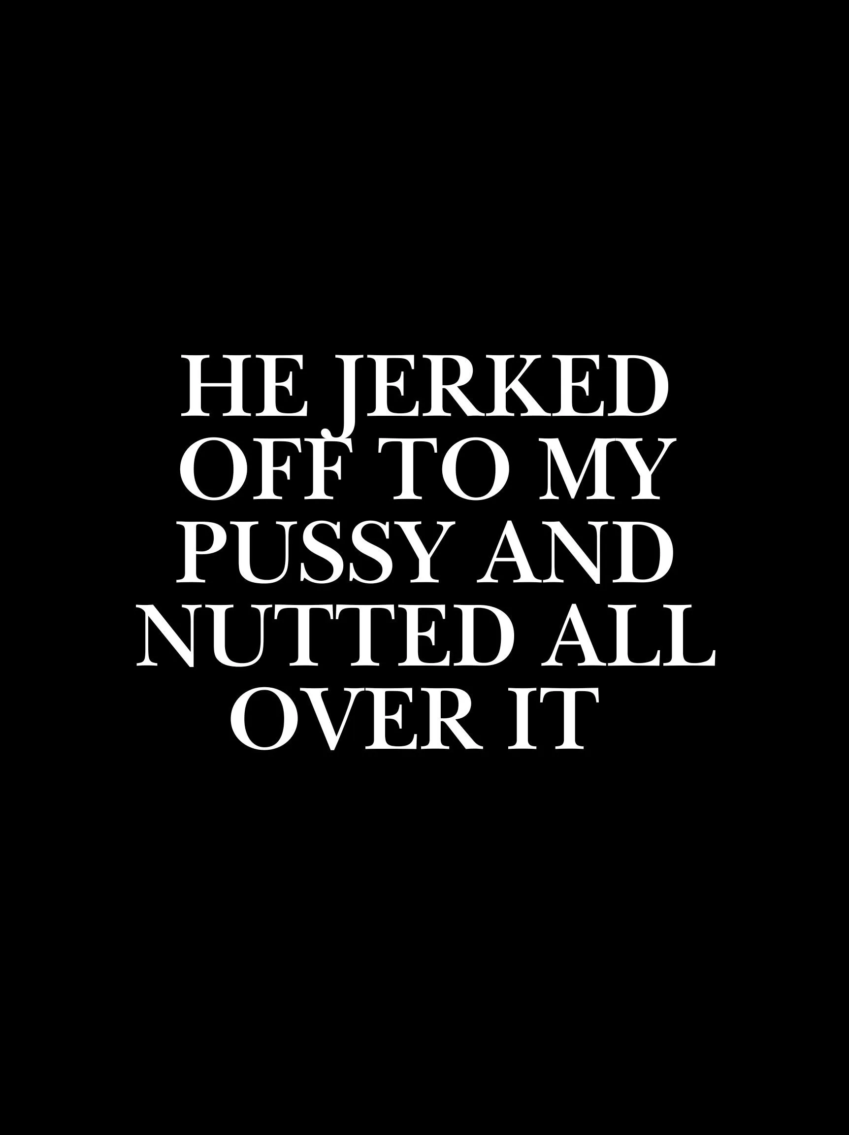 He Jerked Off To My Pussy And Nutted All Over It