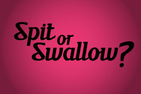Spit or Swallow