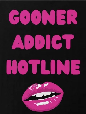 This Hotline is STRICTLY FOR GOONER ADDICTS Absolutely NO EXCEPTIONS