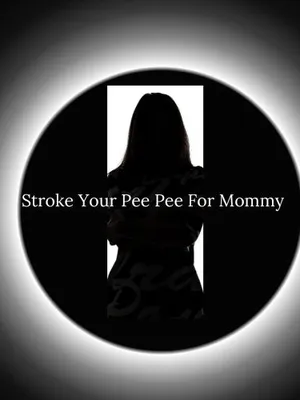 Stroke Your Pee Pee For Mommy
