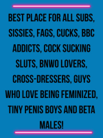 The Best Place For All Subs Sissies Cucks BBC Addicts And Guys Who Love Feminization